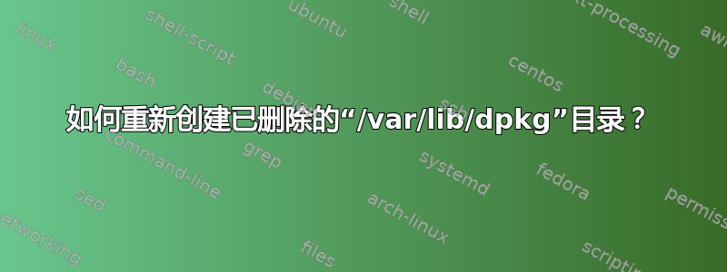 如何重新创建已删除的“/var/lib/dpkg”目录？