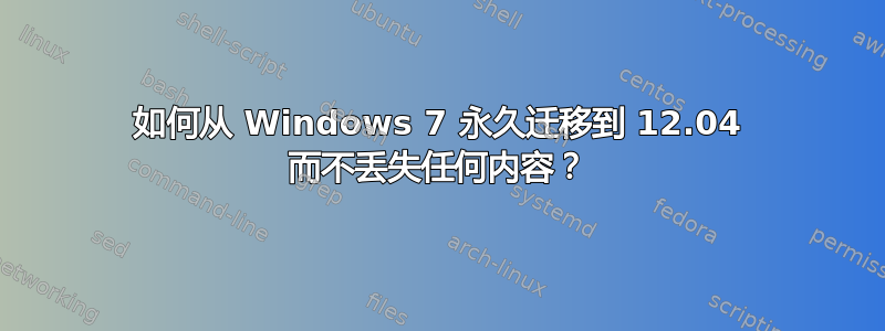 如何从 Windows 7 永久迁移到 12.04 而不丢失任何内容？