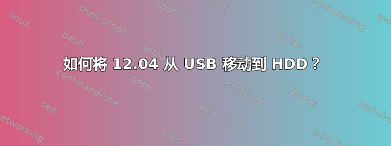 如何将 12.04 从 USB 移动到 HDD？