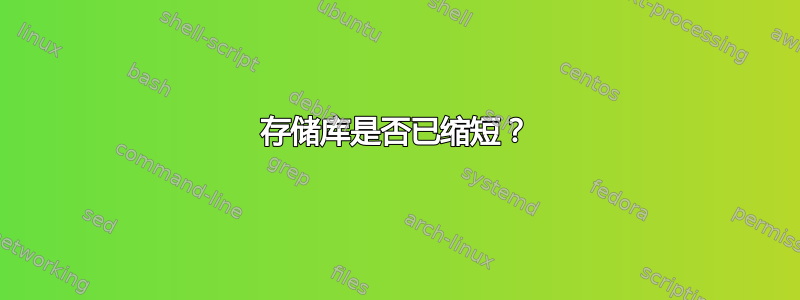 存储库是否已缩短？