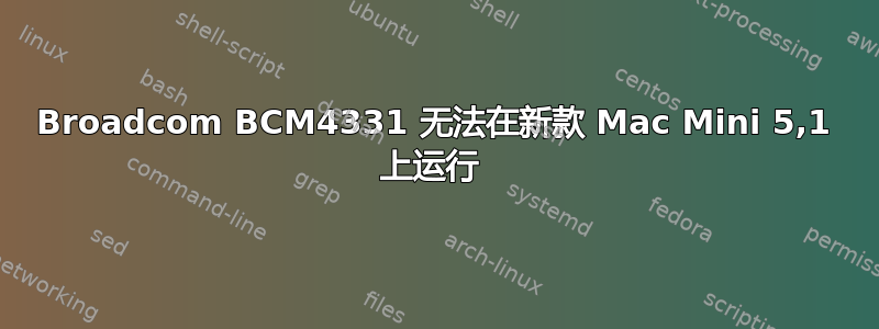 Broadcom BCM4331 无法在新款 Mac Mini 5,1 上运行 