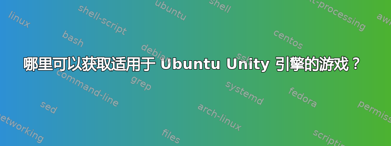 哪里可以获取适用于 Ubuntu Unity 引擎的游戏？