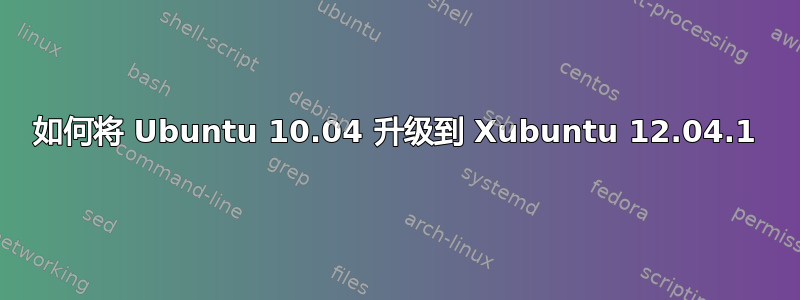 如何将 Ubuntu 10.04 升级到 Xubuntu 12.04.1