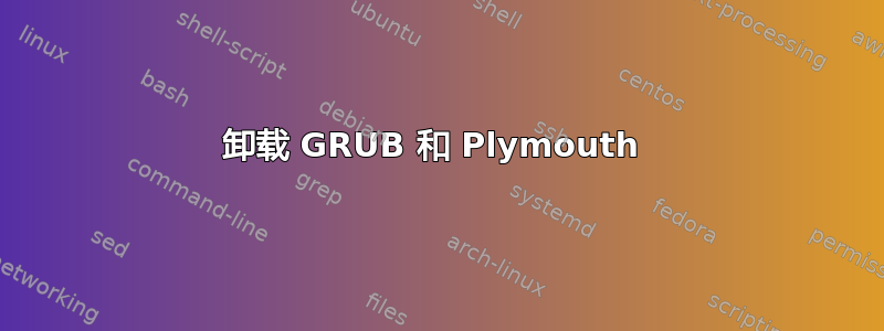 卸载 GRUB 和 Plymouth 