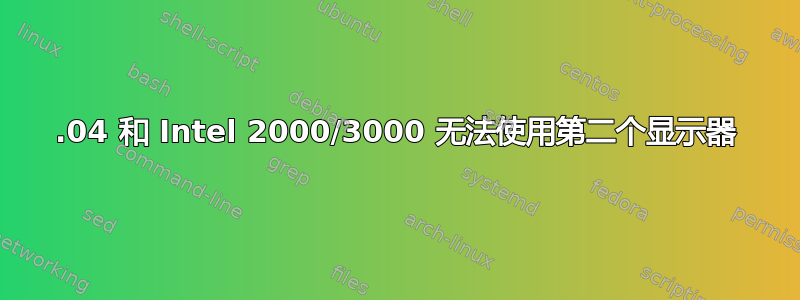 12.04 和 Intel 2000/3000 无法使用第二个显示器