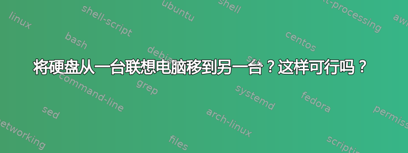 将硬盘从一台联想电脑移到另一台？这样可行吗？