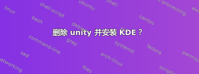 删除 unity 并安装 KDE？