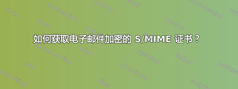 如何获取电子邮件加密的 S/MIME 证书？