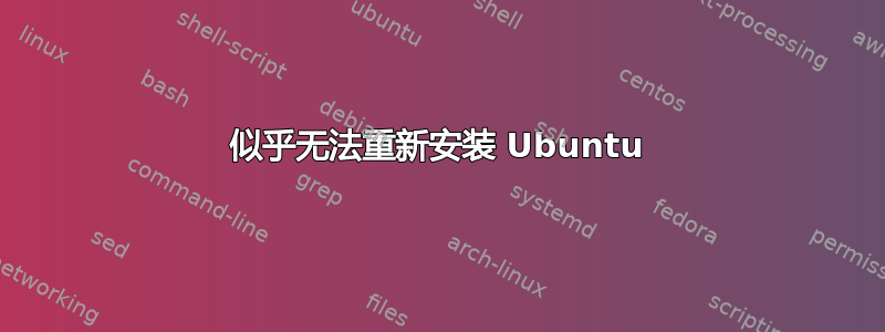 似乎无法重新安装 Ubuntu