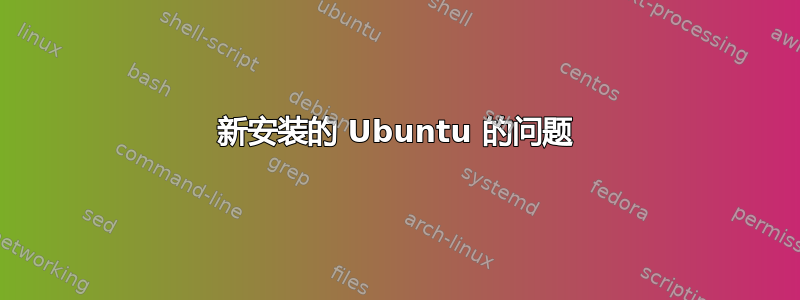 新安装的 Ubuntu 的问题