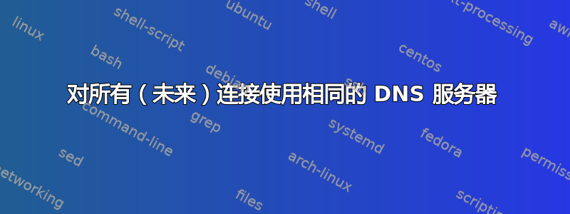 对所有（未来）连接使用相同的 DNS 服务器