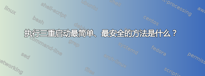 执行三重启动最简单、最安全的方法是什么？