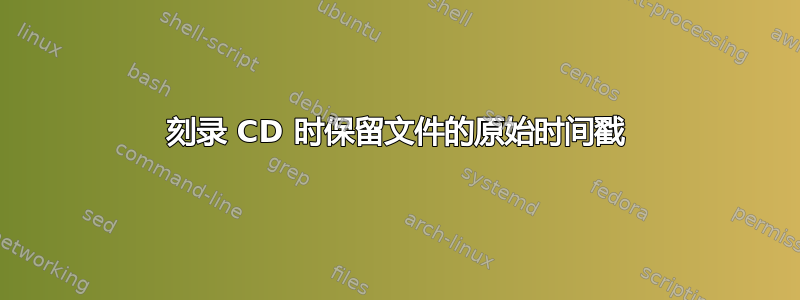 刻录 CD 时保留文件的原始时间戳