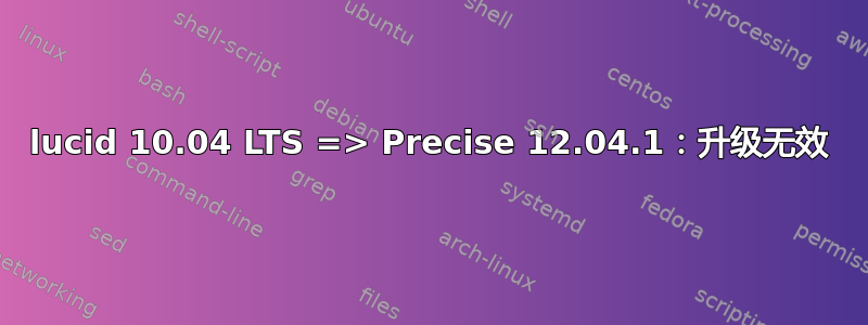 lucid 10.04 LTS => Precise 12.04.1：升级无效