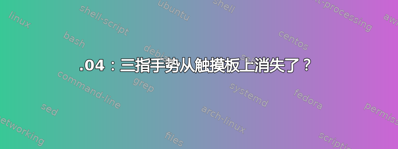 12.04：三指手势从触摸板上消失了？