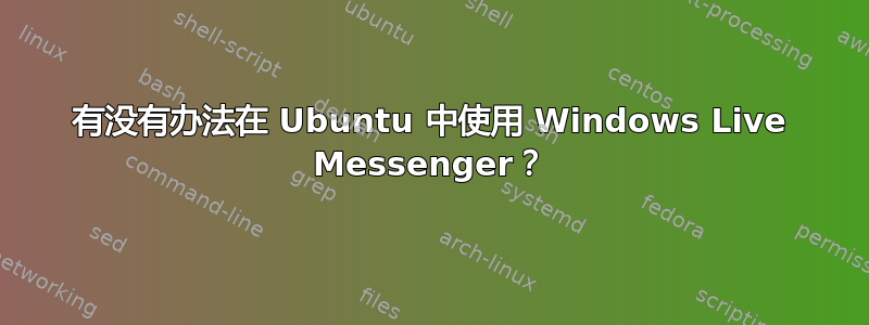 有没有办法在 Ubuntu 中使用 Windows Live Messenger？