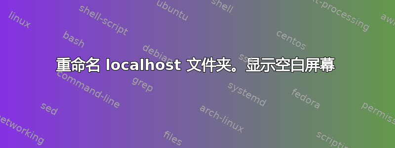 重命名 localhost 文件夹。显示空白屏幕