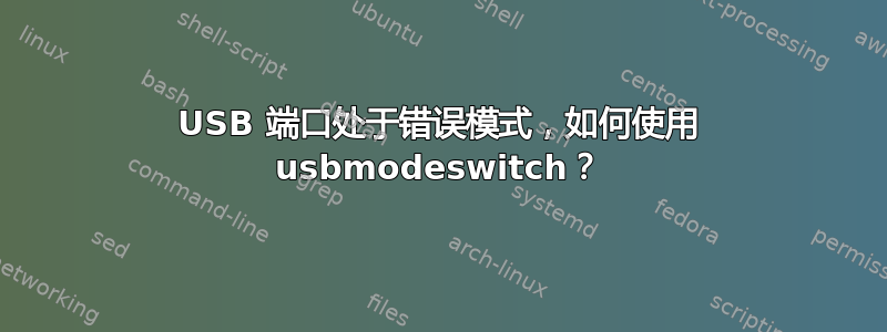 USB 端口处于错误模式，如何使用 usbmodeswitch？