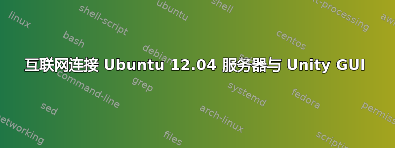 互联网连接 Ubuntu 12.04 服务器与 Unity GUI