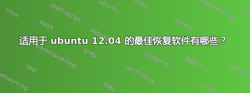 适用于 ubuntu 12.04 的最佳恢复软件有哪些？