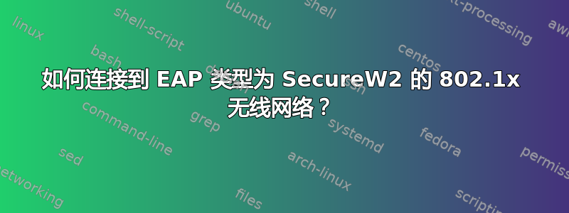 如何连接到 EAP 类型为 SecureW2 的 802.1x 无线网络？