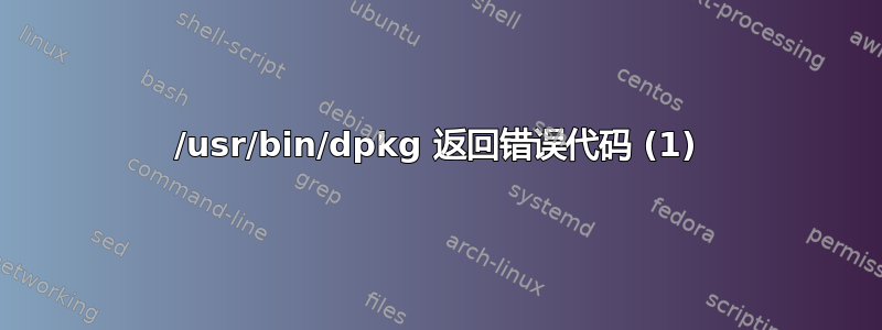 /usr/bin/dpkg 返回错误代码 (1)