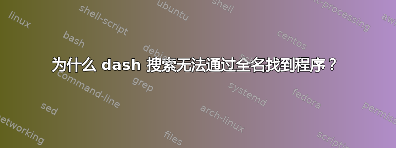 为什么 dash 搜索无法通过全名找到程序？