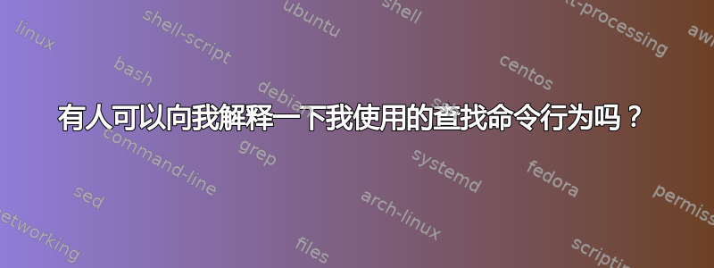 有人可以向我解释一下我使用的查找命令行为吗？