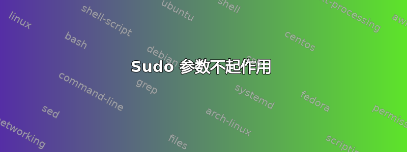 Sudo 参数不起作用