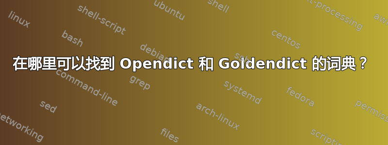 在哪里可以找到 Opendict 和 Goldendict 的词典？