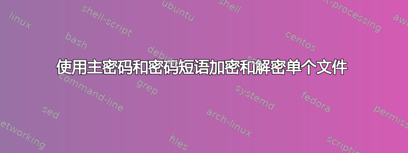 使用主密码和密码短语加密和解密单个文件