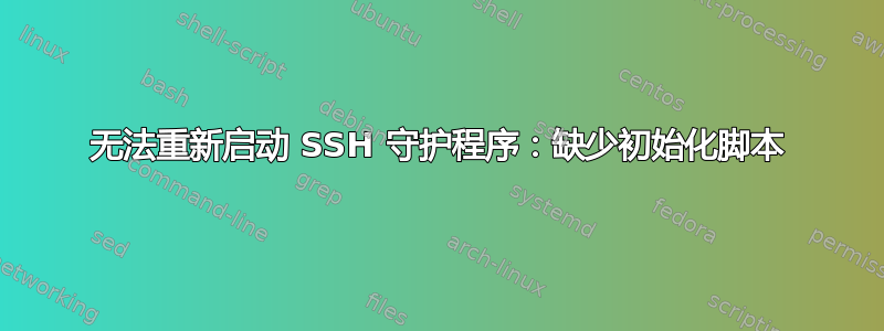 无法重新启动 SSH 守护程序：缺少初始化脚本