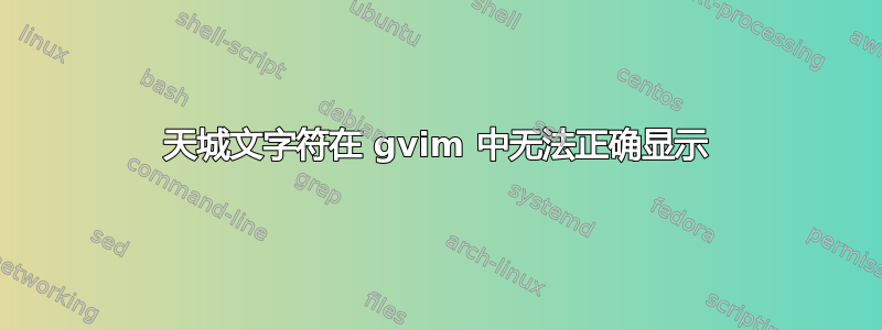 天城文字符在 gvim 中无法正确显示