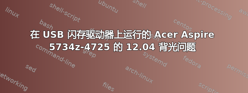 在 USB 闪存驱动器上运行的 Acer Aspire 5734z-4725 的 12.04 背光问题