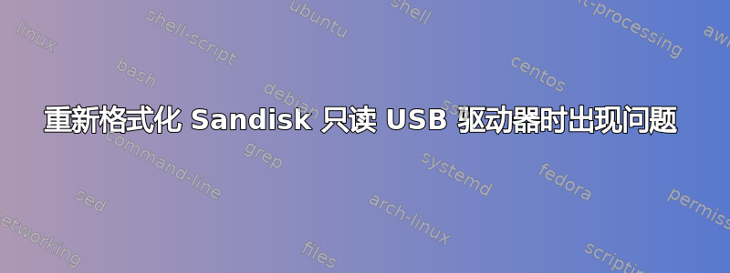 重新格式化 Sandisk 只读 USB 驱动器时出现问题