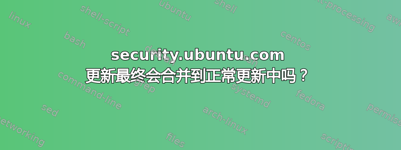 security.ubuntu.com 更新最终会合并到正常更新中吗？