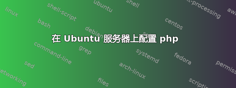 在 Ubuntu 服务器上配置 php 