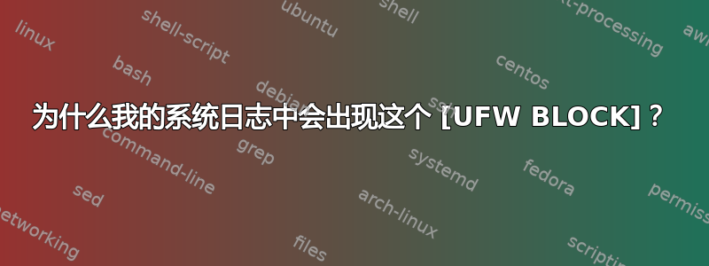 为什么我的系统日志中会出现这个 [UFW BLOCK]？