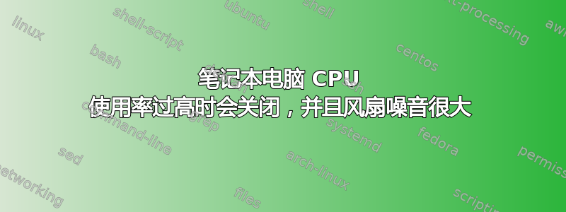 笔记本电脑 CPU 使用率过高时会关闭，并且风扇噪音很大