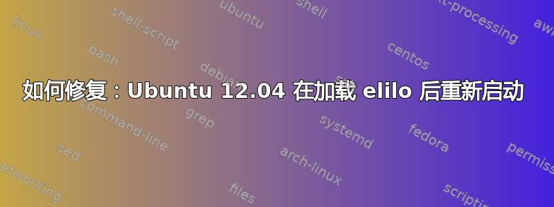 如何修复：Ubuntu 12.04 在加载 elilo 后重新启动