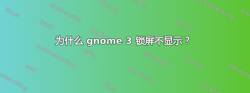 为什么 gnome 3 锁屏不显示？