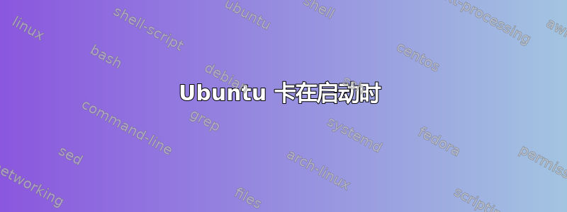 Ubuntu 卡在启动时