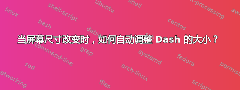 当屏幕尺寸改变时，如何自动调整 Dash 的大小？