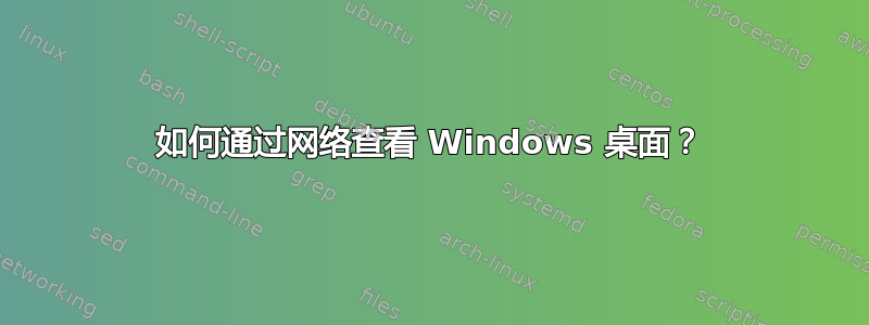 如何通过网络查看 Windows 桌面？