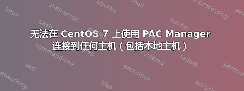 无法在 CentOS 7 上使用 PAC Manager 连接到任何主机（包括本地主机）