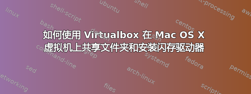 如何使用 Virtualbox 在 Mac OS X 虚拟机上共享文件夹和安装闪存驱动器