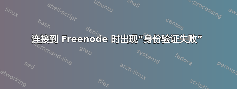 连接到 Freenode 时出现“身份验证失败”