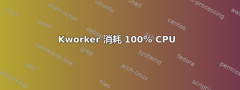 Kworker 消耗 100% CPU 