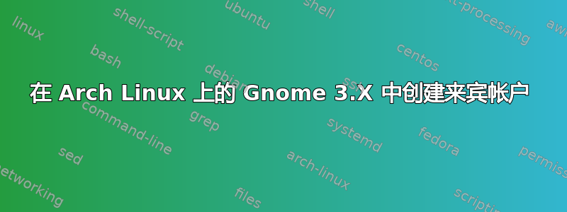 在 Arch Linux 上的 Gnome 3.X 中创建来宾帐户