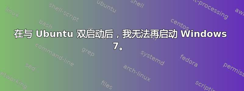 在与 Ubuntu 双启动后，我无法再启动 Windows 7。